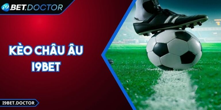 Kèo Châu Âu i9Bet: Hướng Dẫn Kinh Nghiệm Chơi Hiệu Quả