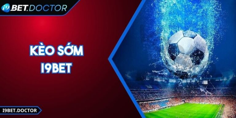 Kèo Sớm i9Bet - Cơ Hội Cược Hiệu Quả Dành Cho Newbie